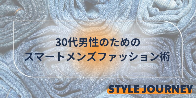 30代男性のためのスマートメンズファッション術 - トレンドとクラス感を兼ね備える